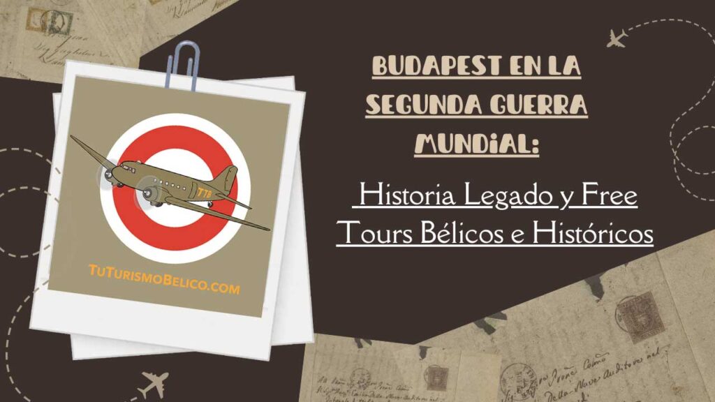 Budapest en la Segunda Guerra Mundial Historia Legado y Free Tours Bélicos e Históricos