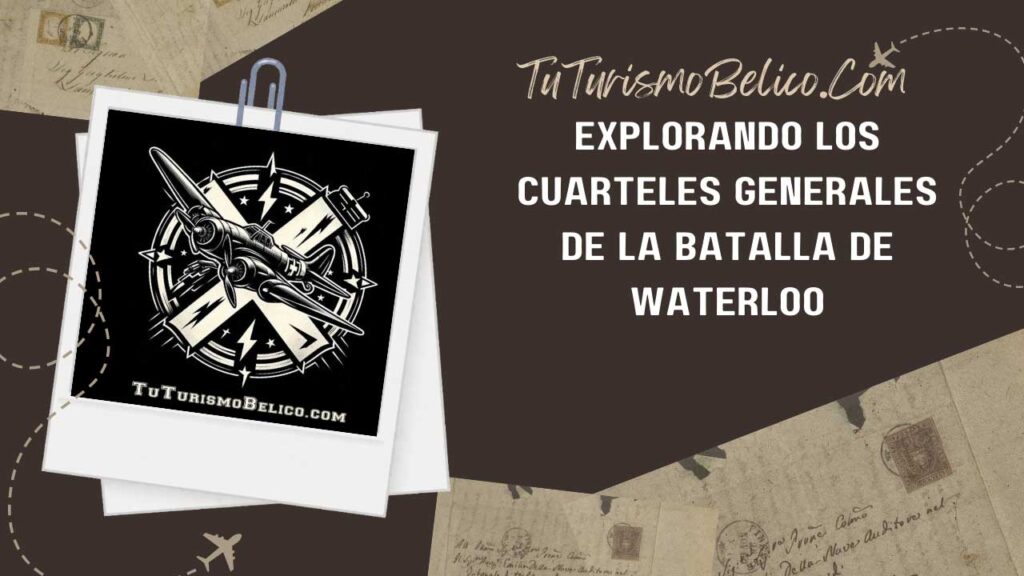 Explorando los Cuarteles Generales de la batalla de waterloo