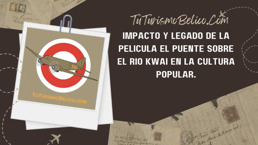 Impacto y Legado de la Película El Puente sobre el Río Kwai en la cultura popular.