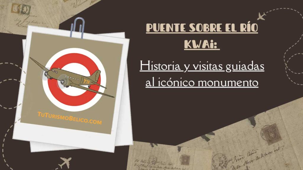 Puente sobre el río Kwai Historia y visitas guiadas al icónico monumento