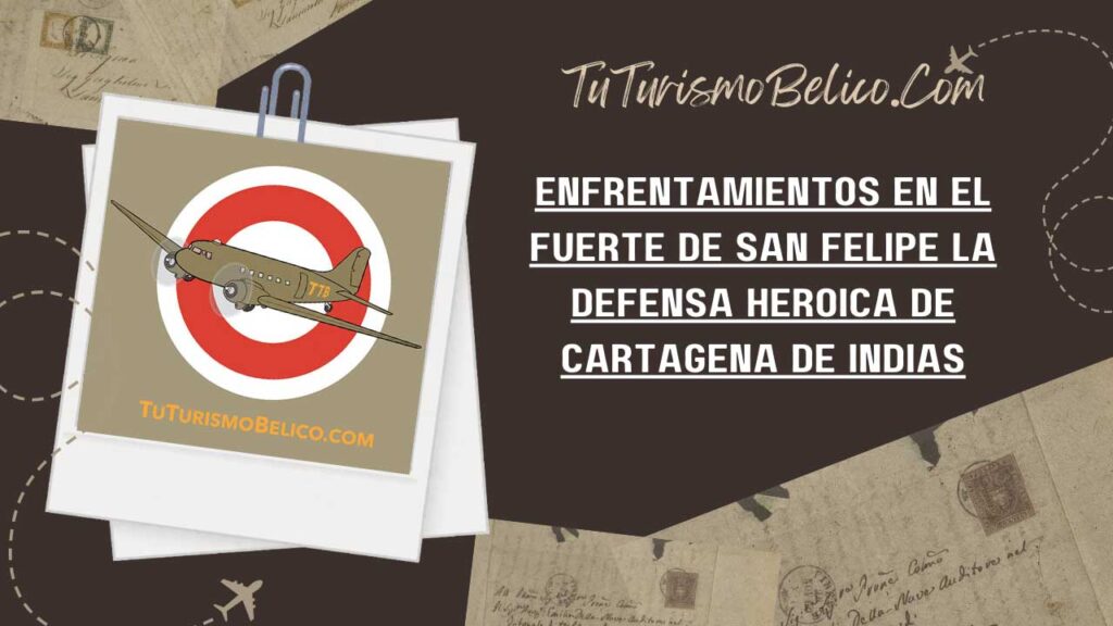 Enfrentamientos en el Fuerte de San Felipe  la Defensa Heroica de Cartagena de Indias